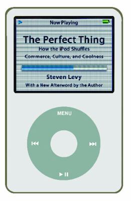 The perfect thing : how the iPod shuffles commerce, culture, and coolness