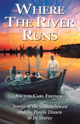 Where the river runs : stories of the Saskatchewan and the people drawn to its shores