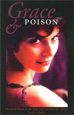 Grace & poison : The small words in my body and The disorder of love in one volume