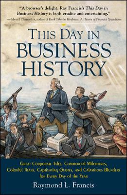 This day in business history : great corporate takes, commercial milestones, colorful titans, captivating quotes, and clamitous blunders for every day of the year