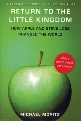 Return to the little kingdom : Steve Jobs, the creation of Apple, and how it changed the world