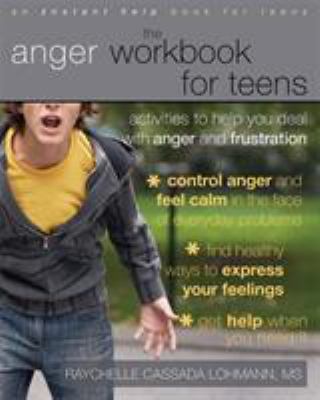 The anger workbook for teens : activities to help you deal with anger and frustration