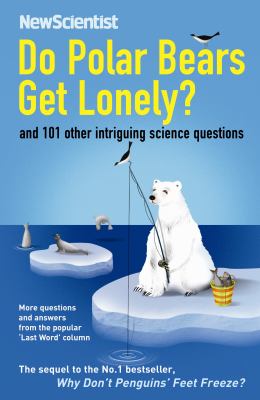 Do polar bears get lonely? : and 101 other intriguing science questions : more questions and answers from the popular 'Last Word' column