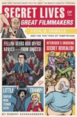 Secret lives of great filmmakers : what your teachers never told you about the world's greatest directors