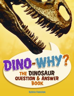 Dino-- why? : the dinosaur question & answer book