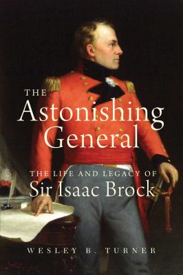 The astonishing general : the life and legacy of Sir Isaac Brock