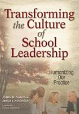 Transforming the culture of school leadership : humanizing our practice