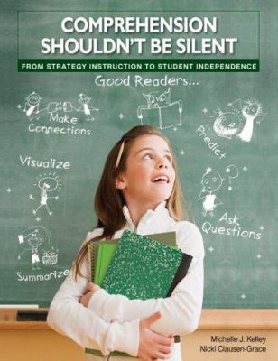 Comprehension shouldn't be silent : from strategy instruction to student independence