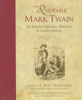 The quotable Mark Twain : his essential aphorisms, witticisms & concise opinions