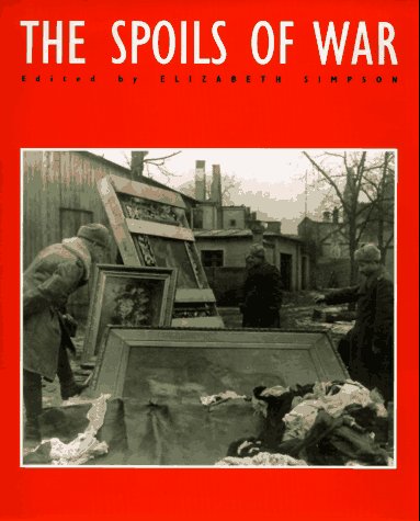The spoils of war : World War II and its aftermath : the loss, reappearance, and recovery of cultural property