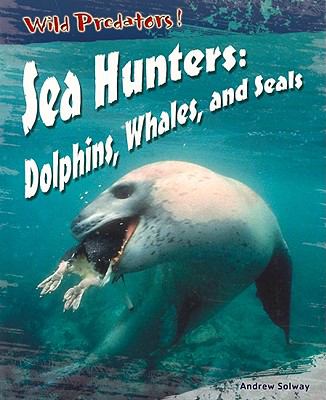 Sea hunters : dolphins, whales, and seals