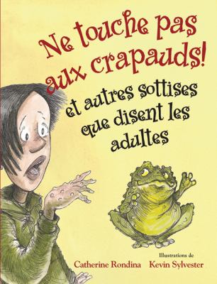 Ne touche pas aux crapauds! et autres sottises que disent les adultes