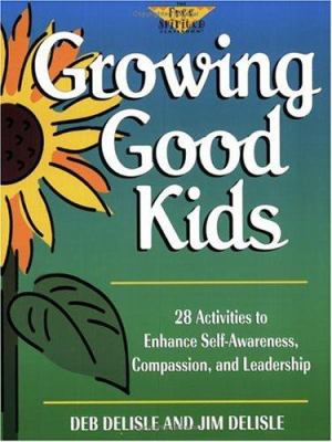 Growing good kids : 28 activities to enhance self-awareness, compassion, and leadership