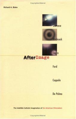 Afterimage : the indelible Catholic imagination of six American filmmakers
