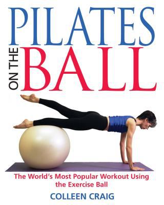 Pilates on the ball : the world's most popular workout using the exercise ball