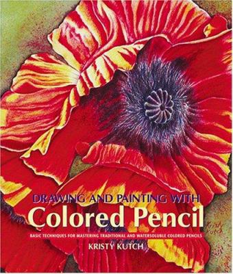 Drawing and painting with colored pencil : basic techniques for mastering traditional and watersoluble colored pencils