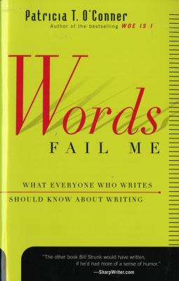 Words fail me : what everyone who writes should know about writing