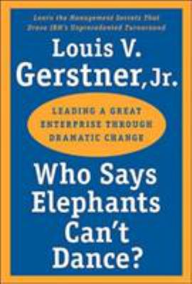 Who says elephants can't dance? : leading a great enterprise through dramatic change