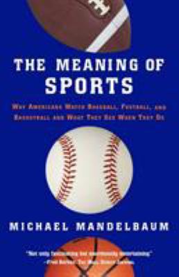 The meaning of sports : why Americans watch baseball, football and basketball and what they see when they do