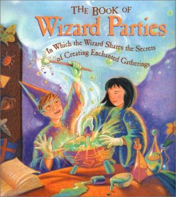 The book of wizard parties : in which the wizard shares the secrets of creating enchanted gatherings