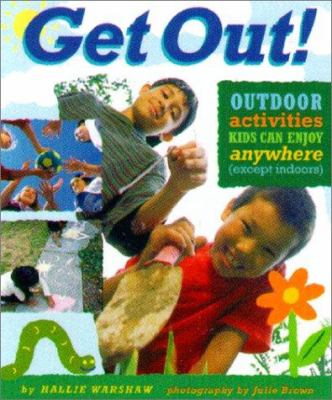 Get out! : outdoor activities kids can enjoy everywhere (except indoors)