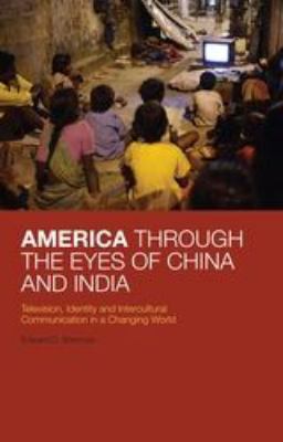 America through the eyes of China and India : television, identity, and intercultural communication in a changing world
