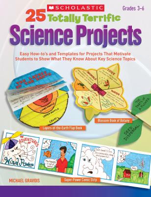 25 totally terrific science projects. : easy how-to's and templates for projects that motivate students to show what they know about key science topics. Grades 3-6 :