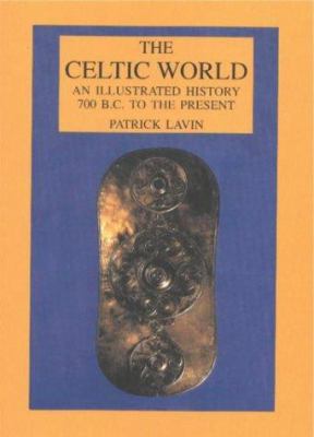 The Celtic world : an illustrated history, 700 B.C. to the present