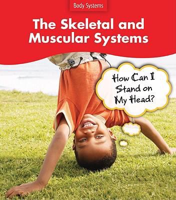 The skeletal and muscular systems : how can I stand on my head?