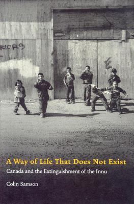 A way of life that does not exist : Canada and the extinguishment of the Innu