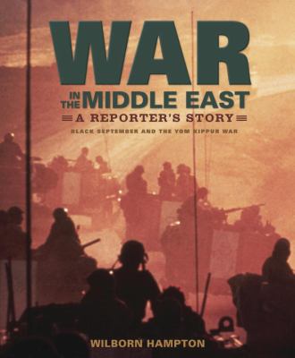 War in the Middle East : a reporter's story : black September and the Yom Kippur War