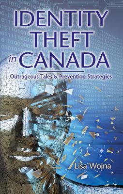 Identity theft in Canada : outrageous tales & prevention strategies