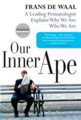 Our inner ape : a leading primatologist explains why we are who we are