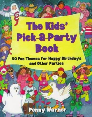 The kids' pick-a-party book : 50 fun themes for happy birthdays and other parties