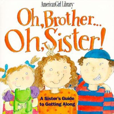 Oh, brother-- Oh, sister! : a sister's guide to getting along