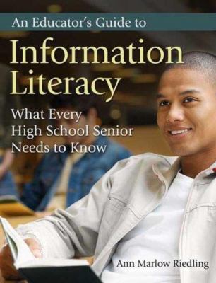 An educator's guide to information literacy : what every high school senior needs to know