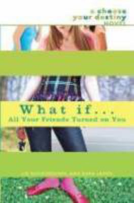 What if-- all your friends turned on you : a choose your destiny novel