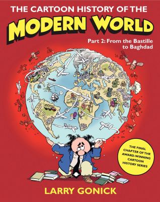 The cartoon history of the modern world. Part II, From the Bastille to Baghdad /