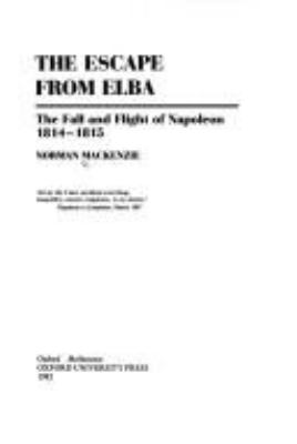 The escape from Elba : the fall and flight of Napoleon, 1814-1815