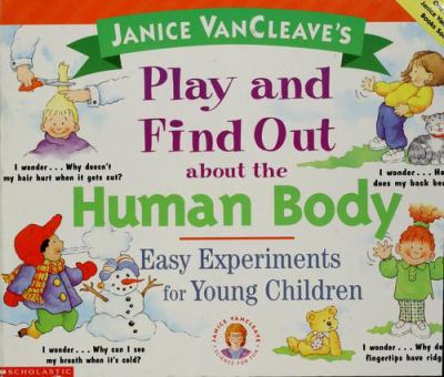 Janice VanCleave's play and find out about the human body : easy experiments for young children.