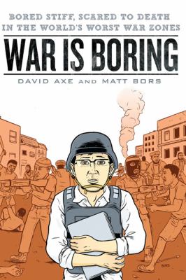 War is boring : bored stiff, scared to death in the world's worst war zones