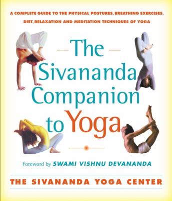 The Sivananda companion to yoga : a complete guide to the physical postures, breathing exercises, diet, relaxation, and meditation techniques of yoga
