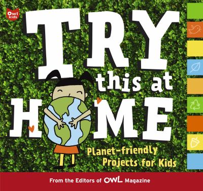 Try this at home : planet-friendly projects for kids