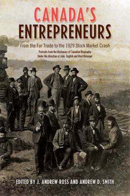 Canada's entrepreneurs : from the fur trade to the 1929 stock market crash : portraits from the Dictionary of Canadian biography under the direction of John English and Réal Bélanger