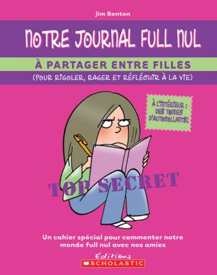 Notre journal full nul : [à partager entre filles, pour rigoler, rager et réfléchir à la vie]