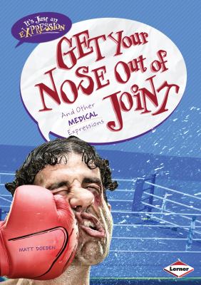 Get your nose out of joint : and other medical expressions