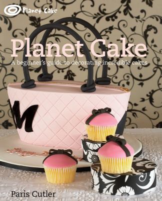 Planet cake : a beginner's guide to decorating incredible cakes