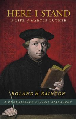 Here I stand : a life of Martin Luther