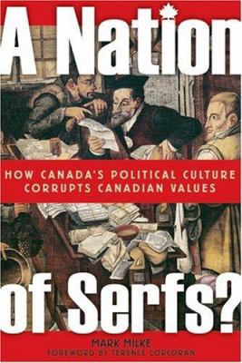 A nation of serfs? : how Canada's political culture corrupts Canadian values