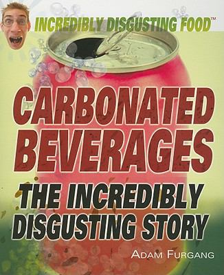 Carbonated beverages : the incredibly disgusting story